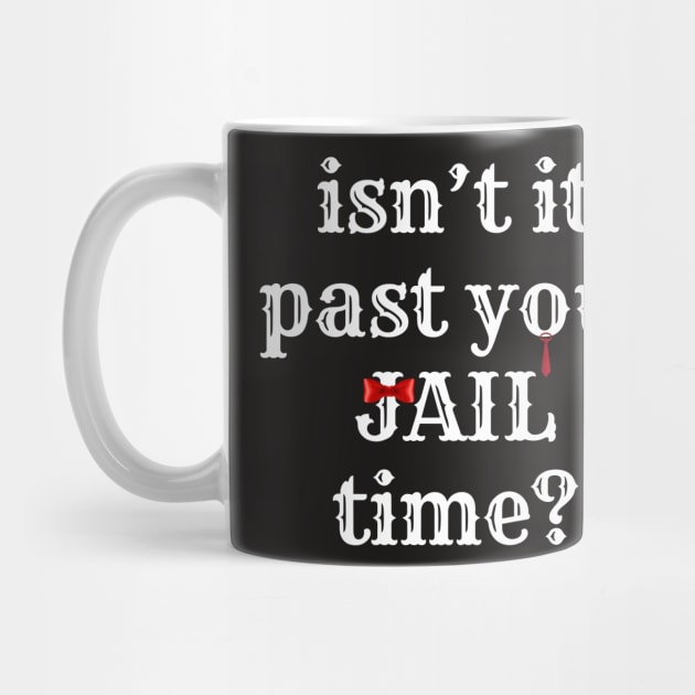 isn't it past your jail time? by smailyd